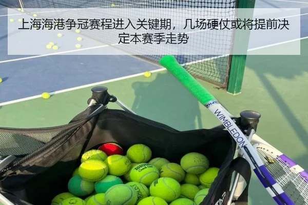 上海海港争冠赛程进入关键期，几场硬仗或将提前决定本赛季走势